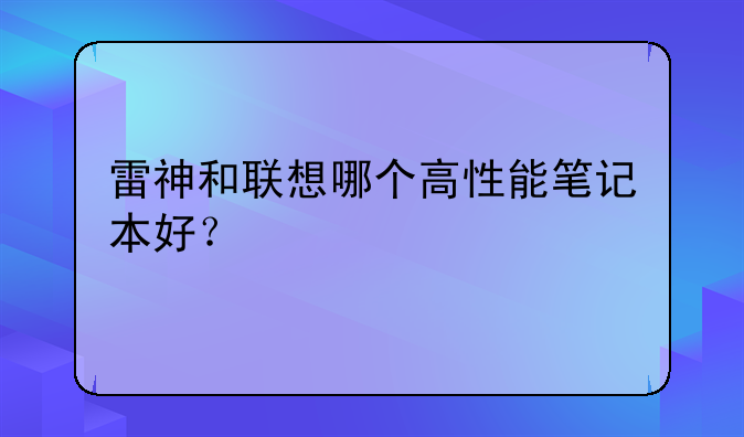 雷神和联想哪个高性能笔记本好？