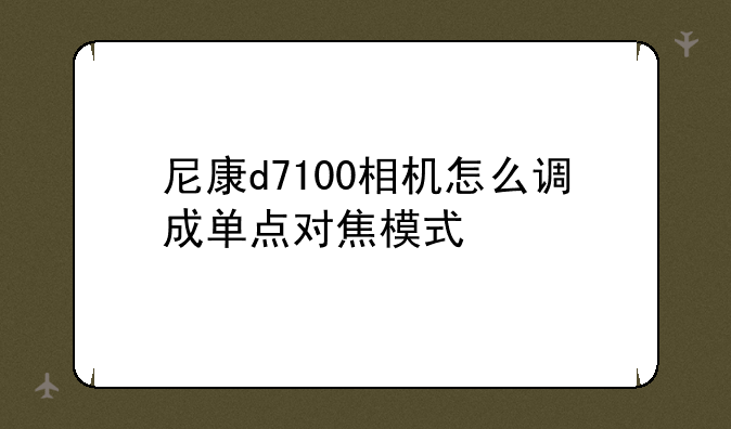 尼康d7100相机怎么调成单点对焦模式