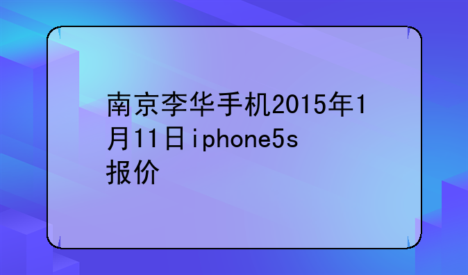 南京李华手机2015年1月11日iphone5s报价