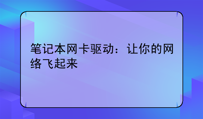 笔记本网卡驱动：让你的网络飞起来