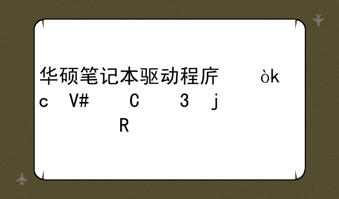 华硕笔记本驱动程序：高效运行的关键