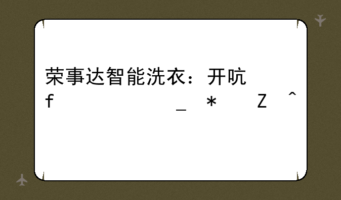 荣事达智能洗衣：开启智慧洗护新时代