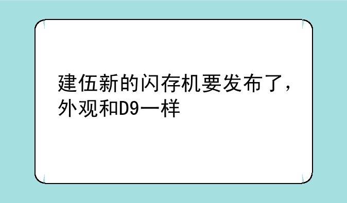 建伍新的闪存机要发布了，外观和D9一样