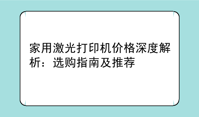 家用激光打印机价格深度解析：选购指南及推荐
