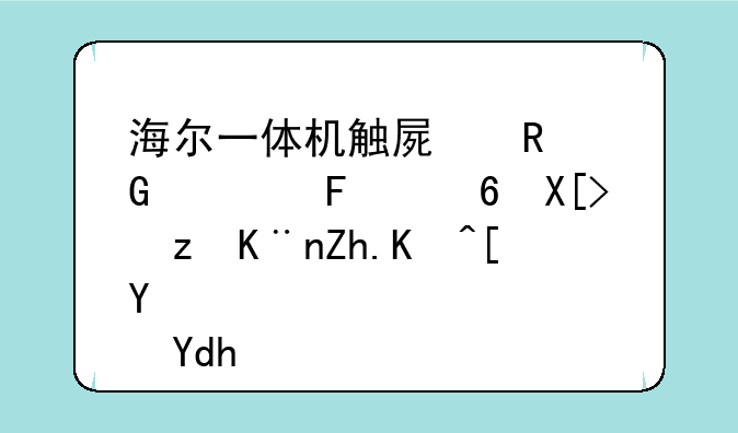 海尔一体机触屏电脑触摸屏关闭了如何开启呢？