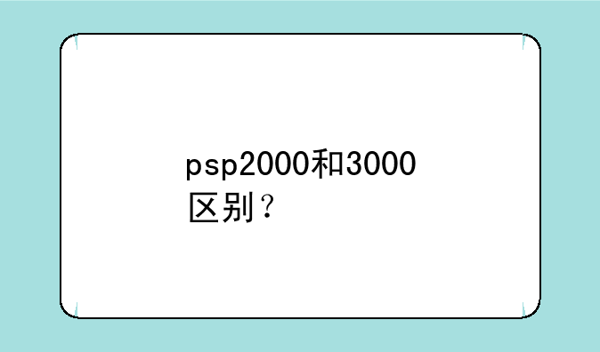 psp2000和3000区别？