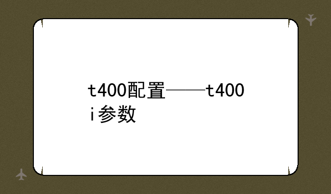 t400配置——t400i参数
