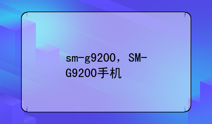 sm-g9200，SM-G9200手机