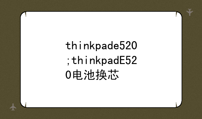 thinkpade520;thinkpadE520电池换芯