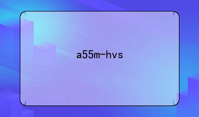 a55m-hvs