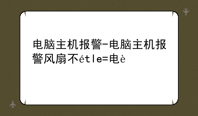 电脑主机报警-电脑主机报警风扇不转