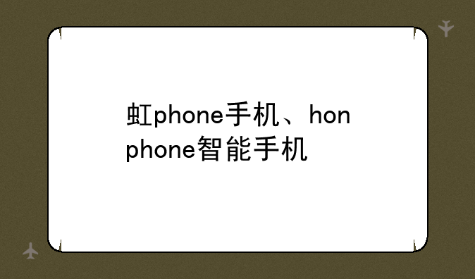 虹phone手机、honphone智能手机