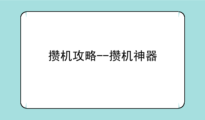 攒机攻略--攒机神器