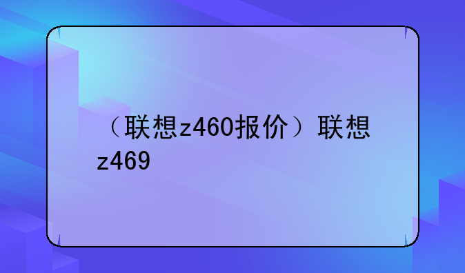 （联想z460报价）联想z469