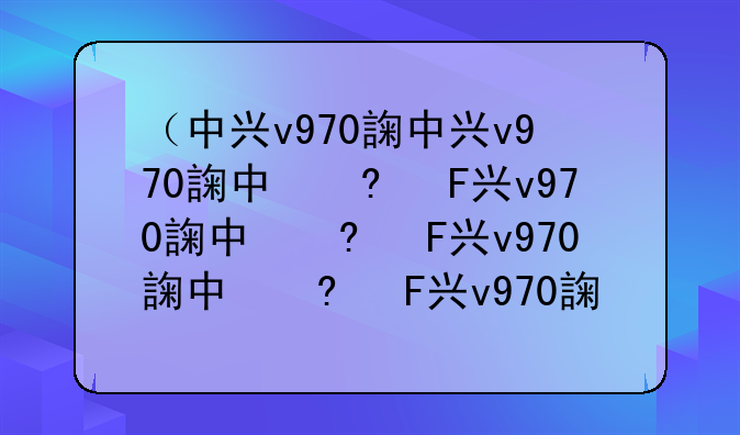 （中兴v970评测）中兴v900
