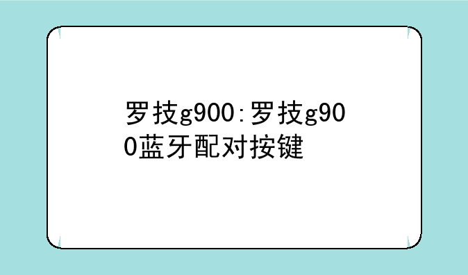 罗技g900:罗技g900蓝牙配对按键