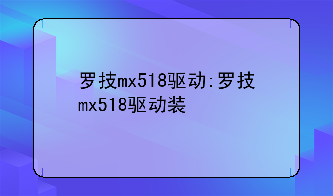 罗技mx518驱动:罗技mx518驱动装