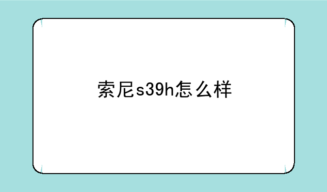 索尼s39h怎么样