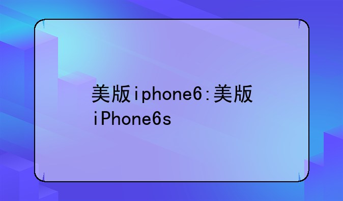 美版iphone6:美版iPhone6s