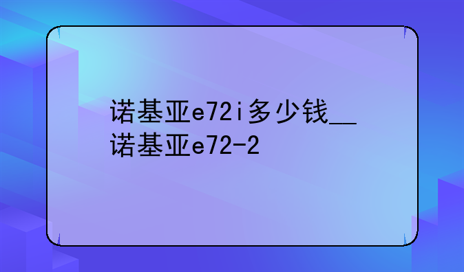 诺基亚e72i多少钱__诺基亚e72-2