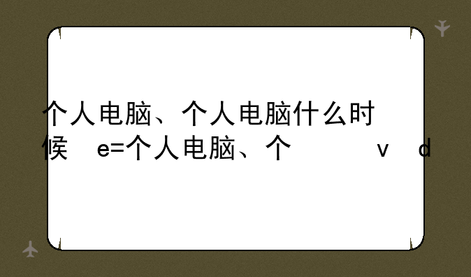 个人电脑、个人电脑什么时候发明的