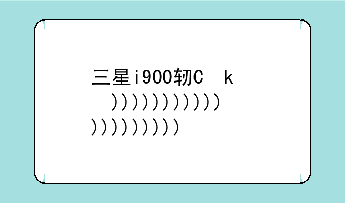三星i900软件--三星i8320软件