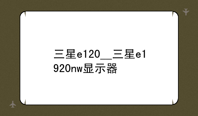 三星e120__三星e1920nw显示器
