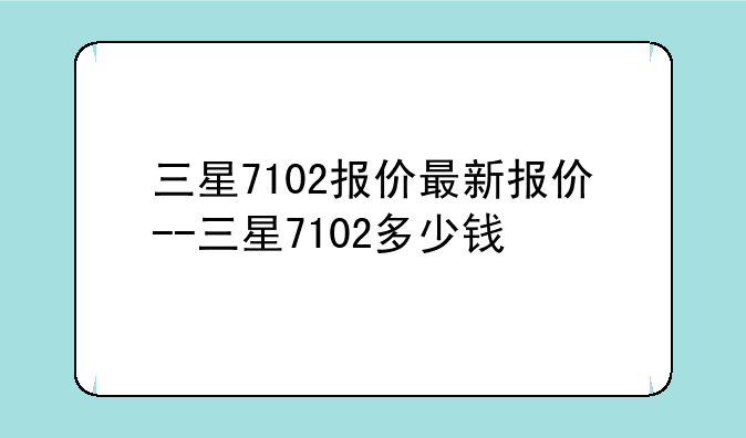 三星7102报价最新报价--三星7102多少钱