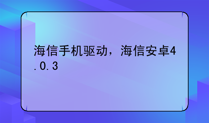 海信手机驱动，海信安卓4.0.3