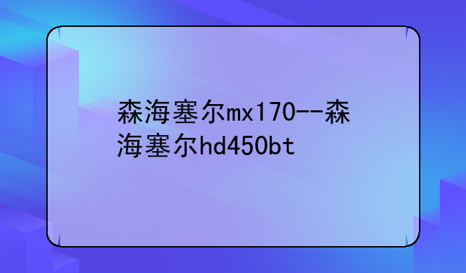 森海塞尔mx170--森海塞尔hd450bt