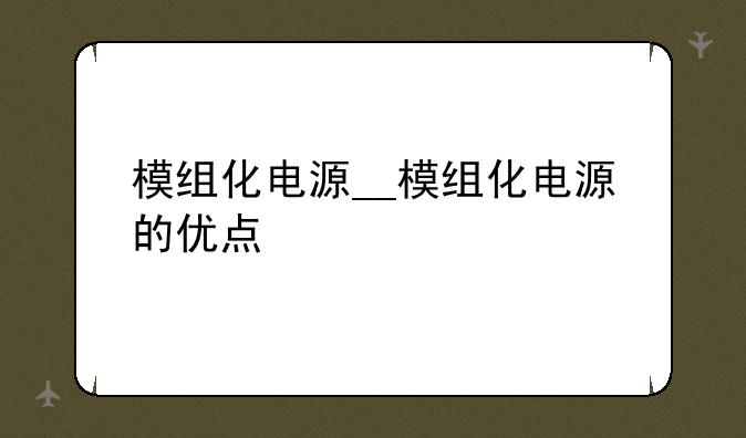 模组化电源__模组化电源的优点