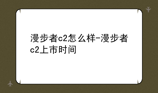 漫步者c2怎么样-漫步者c2上市时间