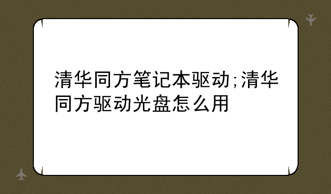 清华同方笔记本驱动;清华同方驱动光盘怎么用