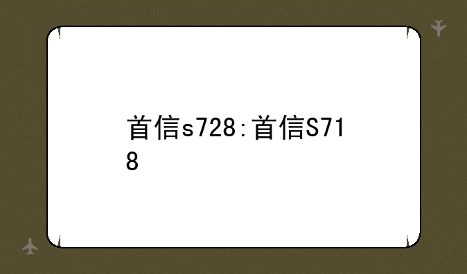 首信s728:首信S718