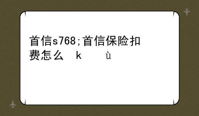 首信s768;首信保险扣费怎么取消