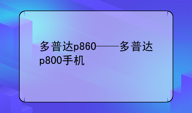 多普达p860——多普达p800手机