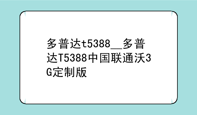 多普达t5388__多普达T5388中国联通沃3G定制版