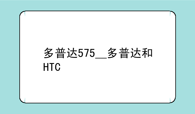 多普达575__多普达和HTC