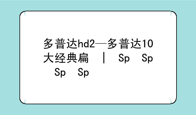 多普达hd2—多普达10大经典手机