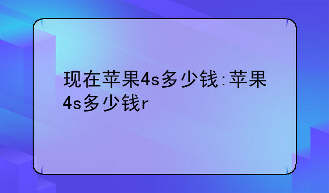 现在苹果4s多少钱:苹果4s多少钱r