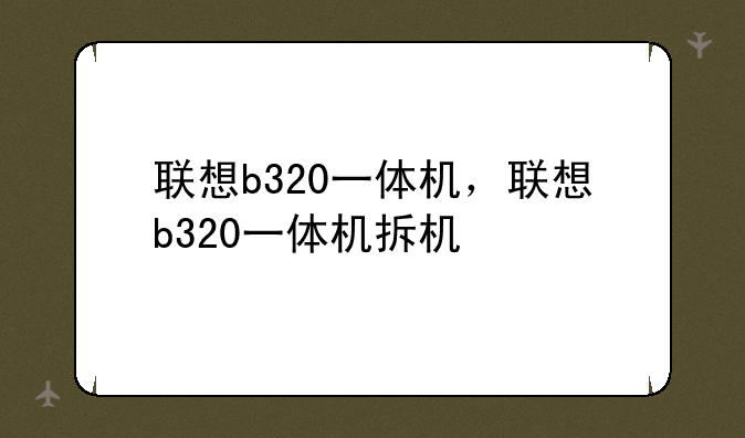 联想b320一体机，联想b320一体机拆机