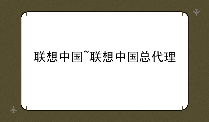 联想中国~联想中国总代理