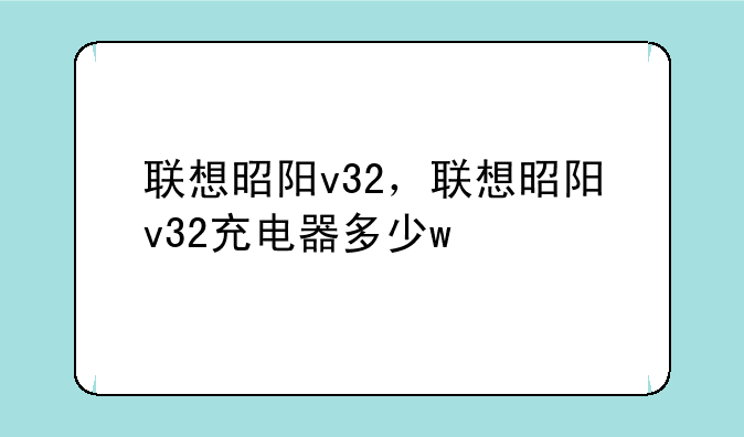 联想昭阳v32，联想昭阳v32充电器多少w