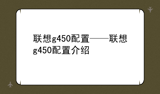 联想g450配置——联想g450配置介绍