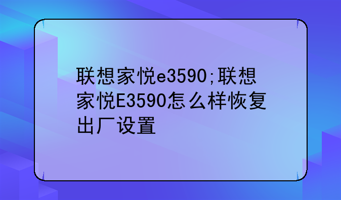 联想家悦e3590;联想家悦E3590怎么样恢复出厂设置
