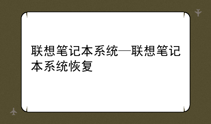 联想笔记本系统—联想笔记本系统恢复