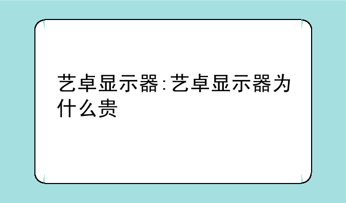 艺卓显示器:艺卓显示器为什么贵