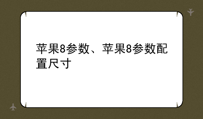 苹果8参数、苹果8参数配置尺寸