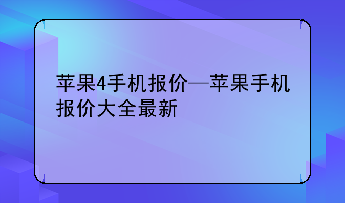 苹果4手机报价—苹果手机报价大全最新