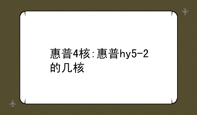 惠普4核:惠普hy5-2的几核